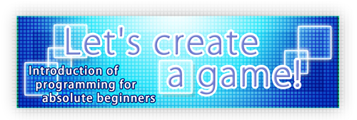 <Let's create a game!> Introduction of programming for absolute beginners